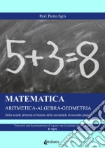 Matematica. Aritmetica-Algebra-Geometria. Dalla scuola primaria al biennio della secondaria di secondo grado