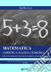 Matematica. Aritmetica-Algebra-Geometria. Dalla scuola primaria al biennio della secondaria di secondo grado libro di Sgrò Pietro