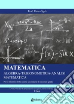 Matematica. Algebra-Trigonometria-Analisi matematica. Per il triennio delle Scuole superiori