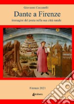 Dante a Firenze. immagini del poeta nella sua città natale libro