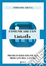 Comunicare con Linkedin. Promuoversi online nel mercato del lavoro