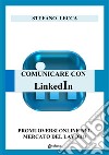 Comunicare con Linkedin. Promuoversi online nel mercato del lavoro libro