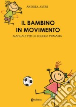 Il bambino in movimento. Manuale per la scuola primaria