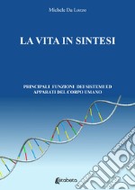 La vita in sintesi. Principali funzioni dei sistemi ed apparati del corpo umano libro