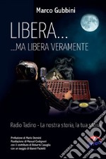 Libera... ma libera veramente. Radio Tadin. La nostra storia, la tua storia libro