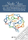 Come risparmiare al supermercato. Persuasione e neuromarketing libro