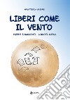 Liberi come il vento. Poesie e racconti... a ruota libera libro