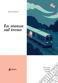 La stanza sul treno. Racconti, storielle, poesie libro