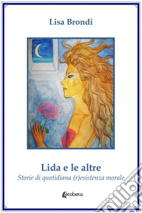 Lida e le altre. Storie di quotidiana (r)esistenza morale libro