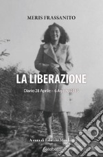 La liberazione. Diario 28 Aprile-6 Agosto 1945 libro