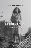 La liberazione. Diario 28 Aprile-6 Agosto 1945 libro