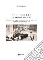 Colletorto. Un secolo di matrimoni. Dall'istituzione dell'anagrafe comunale 1809, all'unità d'Italia, al 1900, con un salto alle nostre radici nel 1700