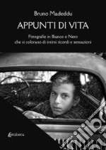 Appunti di vita. Fotografie in bianco e nero che si colorano di intimi ricordi e sensazioni. Ediz. illustrata libro