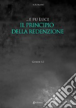 ... E fu luce. Il principio della redenzione libro