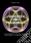 L'universo è uno ed è semplice. Scienza, religione, politica, arte, economia ecc. ritrovano un linguaggio unitario libro di Rossi Giuseppe