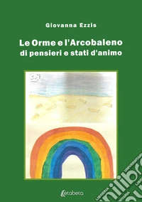 Le orme e l'arcobaleno di pensieri e stati d'animo libro
