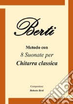 Berti. Metodo con 8 suonate per chitarra classica libro