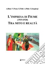 L'impresa di Fiume (1919-1920). Tra mito e realtà