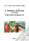 L'impresa di Fiume (1919-1920). Tra mito e realtà libro