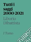 Tutti i saggi 2000-2021. Vol. 1 libro di Dibattista Liborio