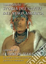 Storia dei nativi del Nord America. Vol. 3: I ladri di terra. La prima colonizzazione: guerra e commerci libro