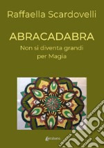 Abracadabra. Non si diventa grandi per magia libro