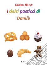 I dolci pasticci di Danilù libro