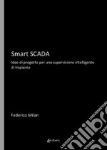 Smart Scada. Idee di progetto per una supervisione intelligente di impianto libro