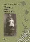 Nascere sotto una stella libro di Busnarda Luzzi Ines