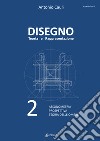 Disegno. Teoria e rappresentazione. Vol. 2: Assonometria. Prospettiva. Teoria delle ombre libro