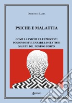 Psiche e malattia. Come la psiche e le emozioni possono influenzare lo stato di salute del nostro corpo