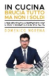 In cucina brucia tutto ma non i soldi. Il primo libro dedicato alla progettazione di cucine in grado di migliorare la qualità della tua vita libro