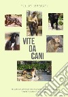 Vite da cani. Sei cani raccontano tutta la loro vita attraverso i propri ricordi ed emozioni libro di Leporati Tullio