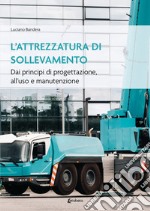 L'attrezzatura di sollevamento. Dai principi di progettazione all'uso e manutenzione libro