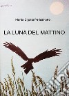 La luna del mattino libro di Bigotta Perissinotto Marita