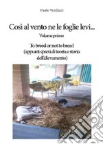 Così al vento ne le foglie levi.... Vol. 1: To breed or not to breed (appunti sparsi di teoria e storia dell'allevamento)