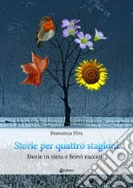 Storie per quattro stagioni. Storie in rima e brevi racconti libro