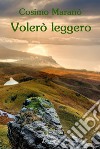 Volerò leggero libro di Maranò Cosimo