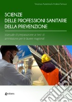 Scienze delle professioni sanitarie della prevenzione. Manuale di preparazione ai test di ammissione per le lauree magistrali