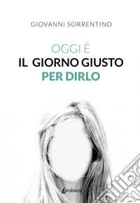 Oggi è il giorno giusto per dirlo libro