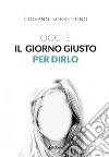 Oggi è il giorno giusto per dirlo libro