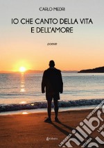 Io che canto della vita e dell'amore libro