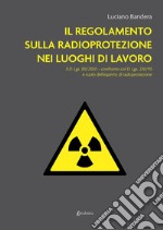 Il regolamento sulla radioprotezione nei luoghi di lavoro. Il D. Lgs. 101/2020, confronto col D. Lgs. 230/95 e ruolo dell'esperto di radioprotezione libro