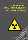 Il regolamento sulla radioprotezione nei luoghi di lavoro. Il D. Lgs. 101/2020, confronto col D. Lgs. 230/95 e ruolo dell'esperto di radioprotezione libro