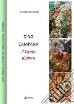 Dino Campana. Il canto dipinto libro