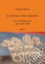 Il cinema, che passione! Star di Hollywood anni 1930-1950 libro