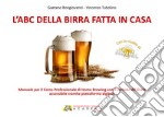 L'abc della birra fatta in casa. Manuale per il corso professionale di Home Brewing con il metodo All Grain