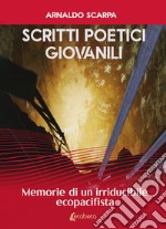 Scritti poetici giovanili. Memorie di un irriducibile ecopacifista