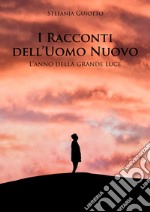 I racconti dell'uomo nuovo. L'anno della grande luce libro