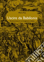 Uscire da Babilonia. Testimonianza di un'insegnante italiana libro